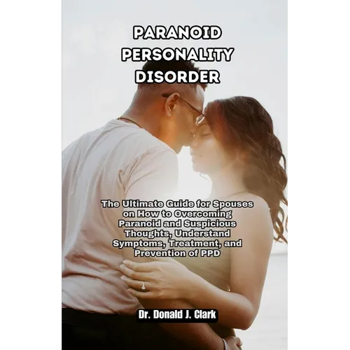 Paranoid Personality Disorder: The Ultimate Guide for Spouses on How to Overcoming Paranoid and Suspicious Thoughts, Understand Symptoms, Treatment,