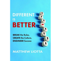 Different Is Better: Break the Rules, Create the Culture, Engineer Success