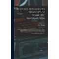 Beeton's Housewife's Treasury of Domestic Information: Comprising Complete and Practical Instructions on the House and Its Furniture, Artistic Decorat