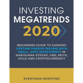 Investing Megatrends 2020: Beginners Guide to Earning Lifetime Passive Income with Small, Safe Investments in Marijuana Stocks, CBD, REITs, Gold and C