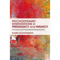 Psychodynamic Interventions in Pregnancy and Infancy: Clinical and Theoretical Perspectives
