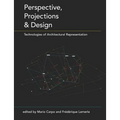 Perspective, Projections and Design: Technologies of Architectural Representation