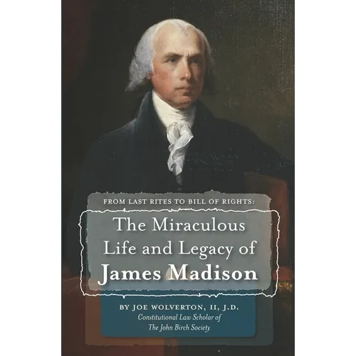 From Last Rites to Bill of Rights: The Miraculous Life and Legacy of James Madison