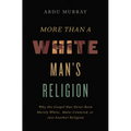 More Than a White Man's Religion: Why the Gospel Has Never Been Merely White, Male-Centered, or Just Another Religion