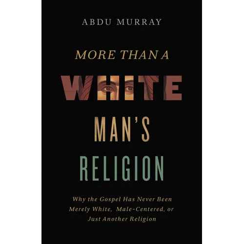 More Than a White Man's Religion: Why the Gospel Has Never Been Merely White, Male-Centered, or Just Another Religion