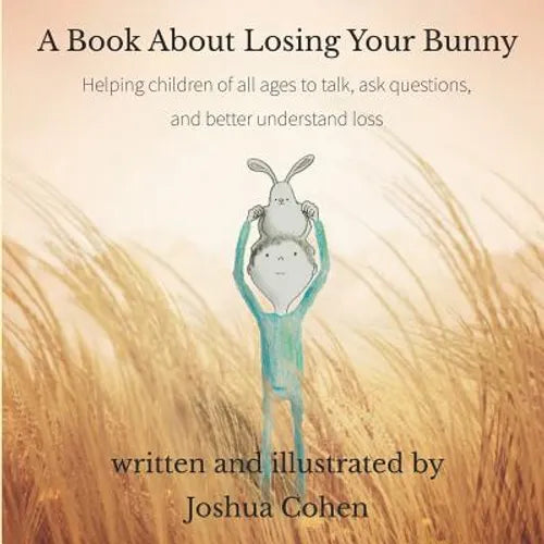 A Book About Losing Your Bunny: Helping children of all ages to talk, ask questions, and better understand loss