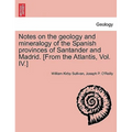 Notes on the Geology and Mineralogy of the Spanish Provinces of Santander and Madrid. [From the Atlantis, Vol. IV.]
