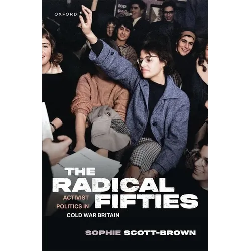 The Radical Fifties: Activist Politics in Cold War Britain