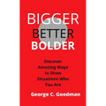 Bigger, Better, Bolder: Discover Amazing Ways to Show Situations Who You Are