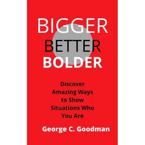 Bigger, Better, Bolder: Discover Amazing Ways to Show Situations Who You Are