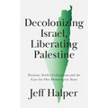 Decolonizing Israel, Liberating Palestine: Zionism, Settler Colonialism, and the Case for One Democratic State