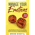 Manage Your Emotions: How to Be Aware of Yourself, Control Your Anger and Thoughts, Grow Resilience Thinking and Empathy Skills to Improve C