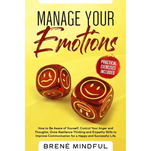Manage Your Emotions: How to Be Aware of Yourself, Control Your Anger and Thoughts, Grow Resilience Thinking and Empathy Skills to Improve C