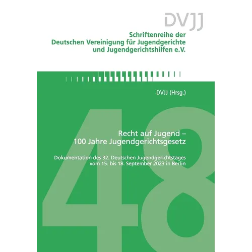 Recht auf Jugend - 100 Jahre Jugendgerichtsgesetz: Dokumentation des 32. Deutschen Jugendgerichtstages vom 15. bis 18. September 2023 in Berlin