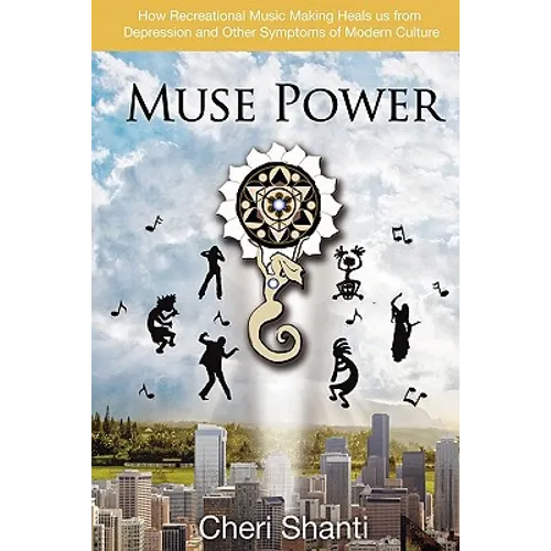Muse Power: How to Heal Depression and the Symptoms of Modern Culture Through Recreational Music Making