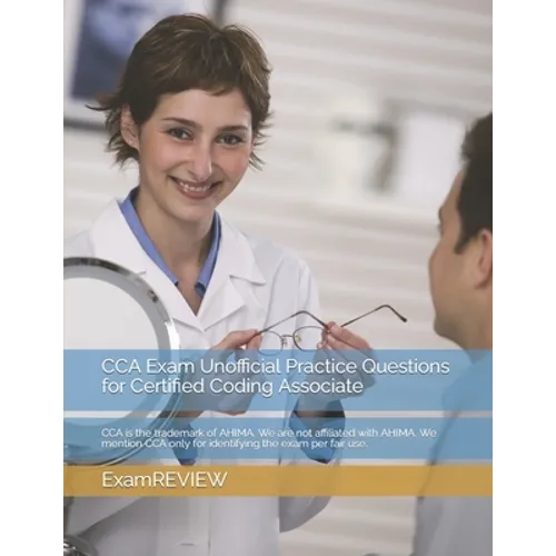 CCA Exam Unofficial Practice Questions for Certified Coding Associate: CCA is the trademark of AHIMA. We are not affiliated with AHIMA. We mention CCA
