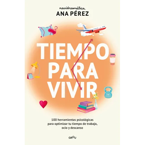 Tiempo Para Vivir: 100 Herramientas Psicológicas Para Optimizar Tu Tiempo de Trabajo, Ocio Y Descanso / Time to Live