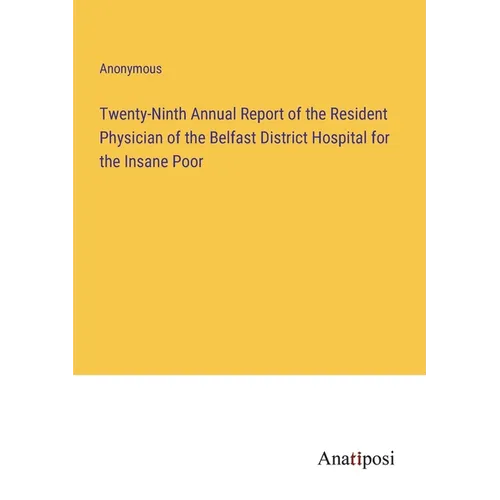 Twenty-Ninth Annual Report of the Resident Physician of the Belfast District Hospital for the Insane Poor