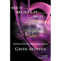 SEE IT In Your Mind, BELIEVE IT In Your Heart, DO IT By Faith