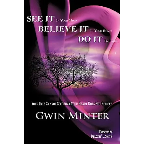 SEE IT In Your Mind, BELIEVE IT In Your Heart, DO IT By Faith