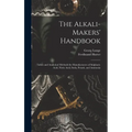 The Alkali-Makers' Handbook: Tables and Analytical Methods for Manufacturers of Sulphuric Acid, Nitric Acid, Soda, Potash, and Ammonia