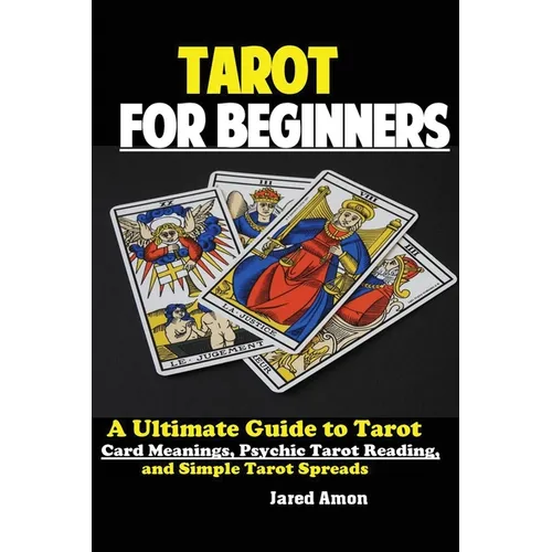 Tarot for Beginners: The Ultimate Guide to Tarot Card Meanings, Psychic Tarot Reading, and Simple Tarot Spreads