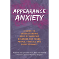 Appearance Anxiety: A Guide to Understanding Body Dysmorphic Disorder for Young People, Families and Professionals