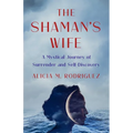 Shaman's Wife: A Mystical Journey of Surrender and Self-Discovery