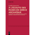 A l'Écoute Des Muses En Grèce Archaïque: La Question de l'Inspiration Dans La Poésie Grecque À l'Aube de Notre Civilisation