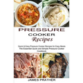 Pressure Cooker Recipes: Quick & Easy Pressure Cooker Recipes for Easy Meals (The Essential Quick and Simple Pressure Cooker Cookbook)