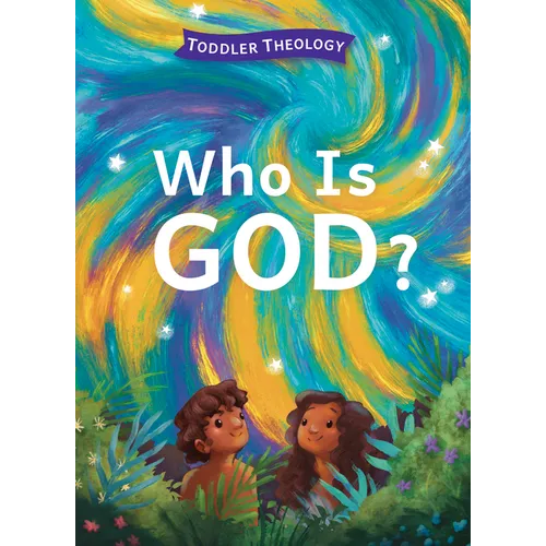 Who Is God?: A Toddler Theology Book about Our Creator