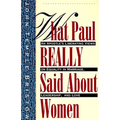 What Paul Really Said about Women: The Apostle's Liberating Views on Equality in Marriage, Leadership, and Love