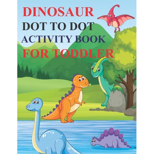 Dinosaur Dot to Dot Activity Book for Toddler: 80 Pages Easy Kids Dot To Dot Books Ages 4-6 3-8 3-5 6-8 (Boys & Girls Connect The Dots Activity Books) - Paperback