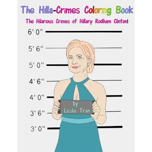 The Hilla-Crimes Coloring Book: The Hilarious Crimes of Hillary Rodham Clinton!