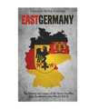 East Germany: The History and Legacy of the Soviet Satellite State Established after World War II