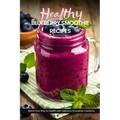 Healthy Blueberry Smoothie Recipes: Easy, Simple & Delicious Recipe Cookbook To Blend Your Way With Delicious Smoothie Creations