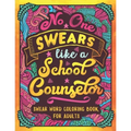 No One Swears Like a School Counselor: Swear Word Coloring Book for Adults with Counseling Cussing
