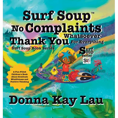 Surf Soup No Complaints Whatsoever Thank You for Everything: A Fun-Filled Children's Book About Gratitude Mindfulness and Positive Thinking