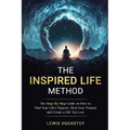 The Inspired Life Method: The step-by-step guide for How to Find Your Life's Purpose, Heal Your Trauma and Create a Life You Love
