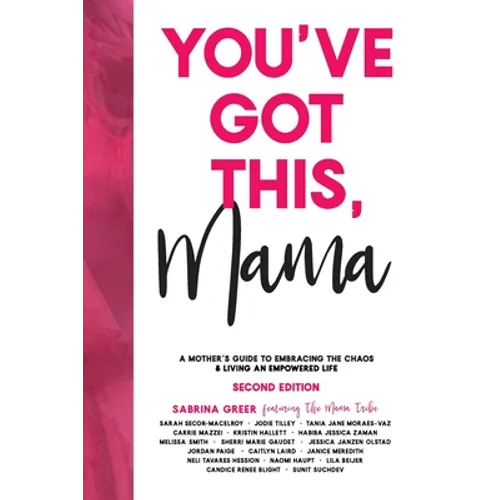 You've Got This, Mama: A Mother's Guide To Embracing The Chaos & Living An Empowered Life