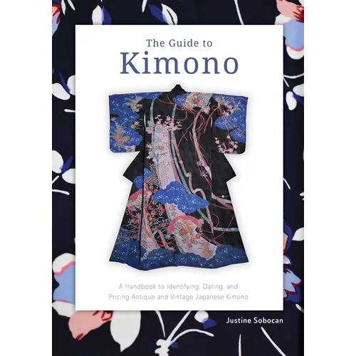 The Guide to Kimono: A Handbook to Identifying, Dating, and Pricing Antique and Vintage Japanese Kimono