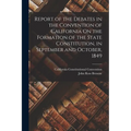 Report of the Debates in the Convention of California On the Formation of the State Constitution, in September and October, 1849