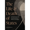 The Life and Death of States: Central Europe and the Transformation of Modern Sovereignty