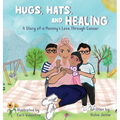 Hugs, Hats, and Healing: A Story of a Mommy's Love Through Cancer