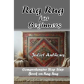 Rag Rug for Beginners: Comprehensive Step by Step Book on Rag Rug