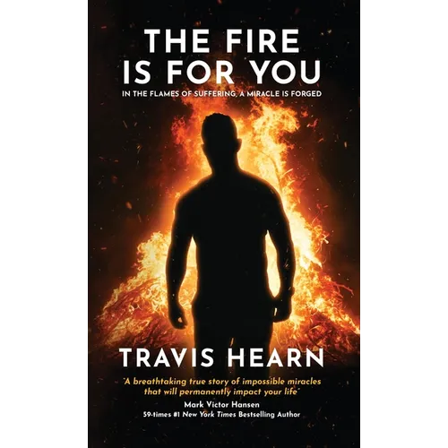 The Fire Is for You: In the Flames of Suffering, A Miracle Is Forged