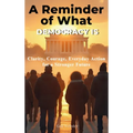 A Reminder of What Democracy Is: Clarity, Courage, Everyday Action for a Stronger Future