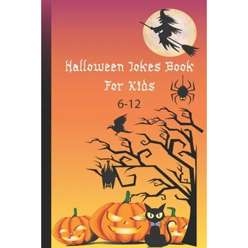 Halloween Jokes Book For Kids 6-12: A Fun and Interactive Joke Book for Boys, Girls and The Whole Family - Funny & Silly Spooky & Hilarious Jokes to C