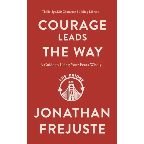 Courage Leads the Way: A Guide to Using Your Fears Wisely