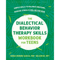 The Dialectical Behavior Therapy Skills Workbook for Teens: Simple Skills to Balance Emotions, Manage Stress, and Feel Better Now